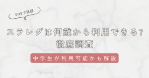 スラレグは何歳から利用できるか。中学生が使えるかも徹底調査