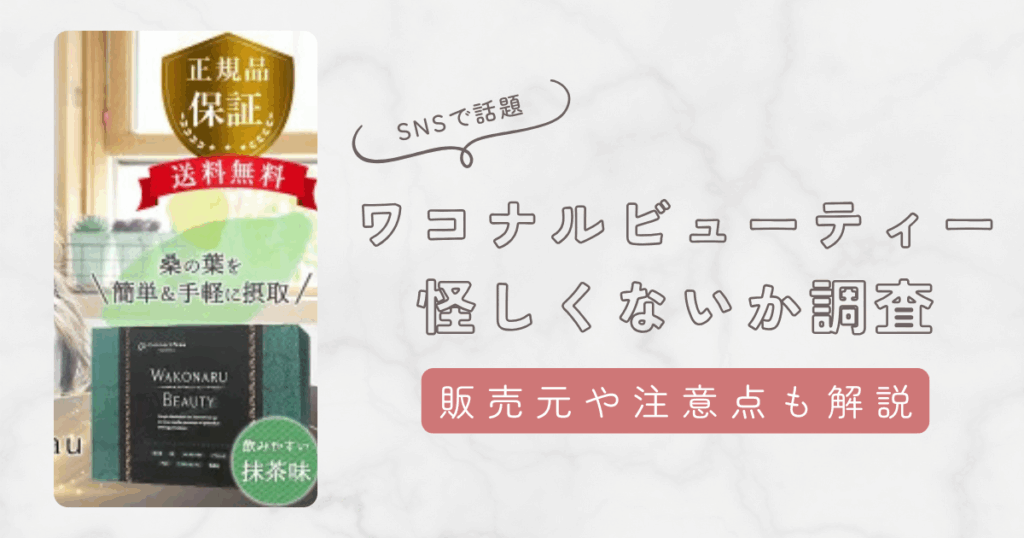 ワコナルビューティーは怪しいのか調査してわかったこと。販売元や噂・成分について徹底解説