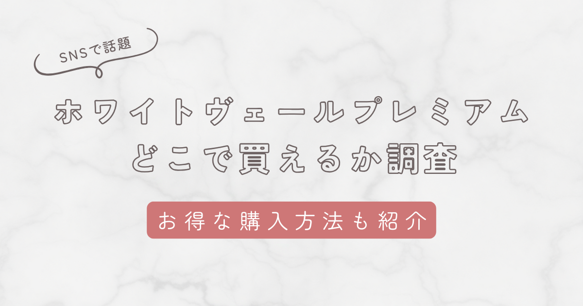 ホワイトヴェールプレミアムはどこで買えるか独自調査!ロフトやドラックストアの販売状況も