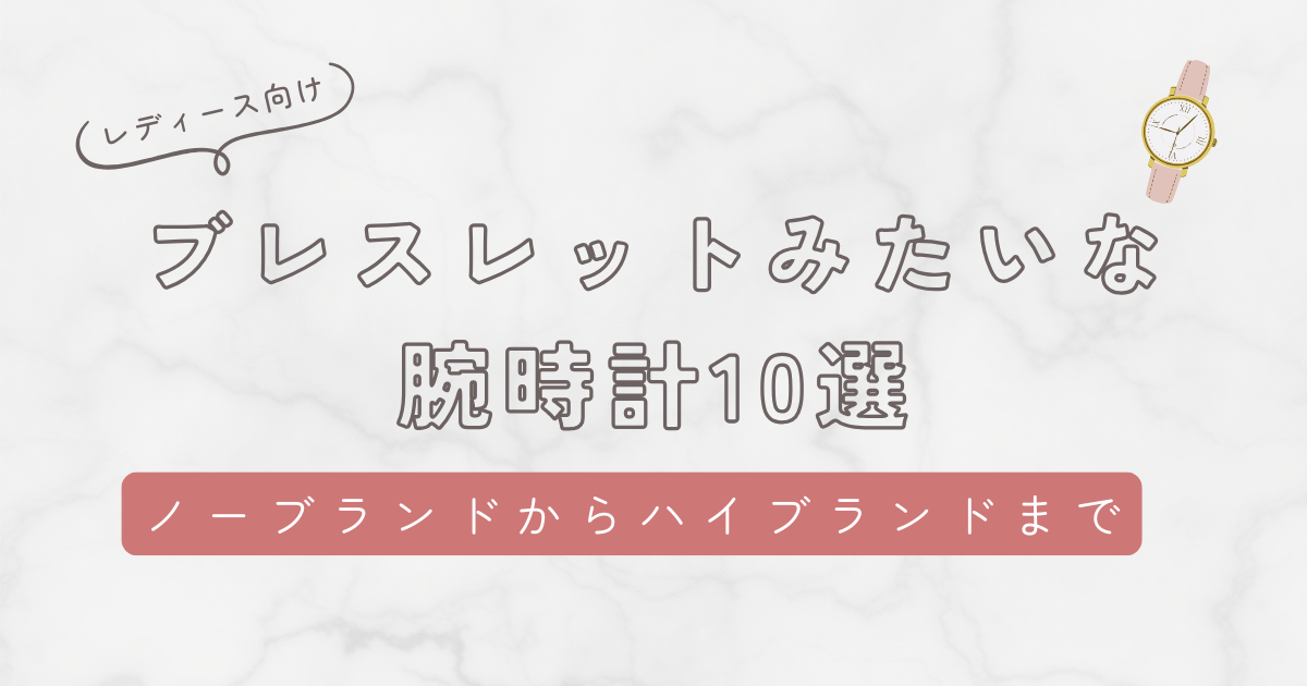 ブレスレットみたいな腕時計レディース10選！ノーブランドから憧れハイブランドまで紹介