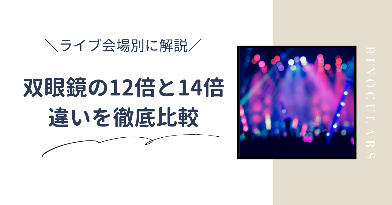 双眼鏡の12倍と14倍の違いを比較!ライブに選ぶべき双眼鏡の倍率はどっちが良いか徹底解説