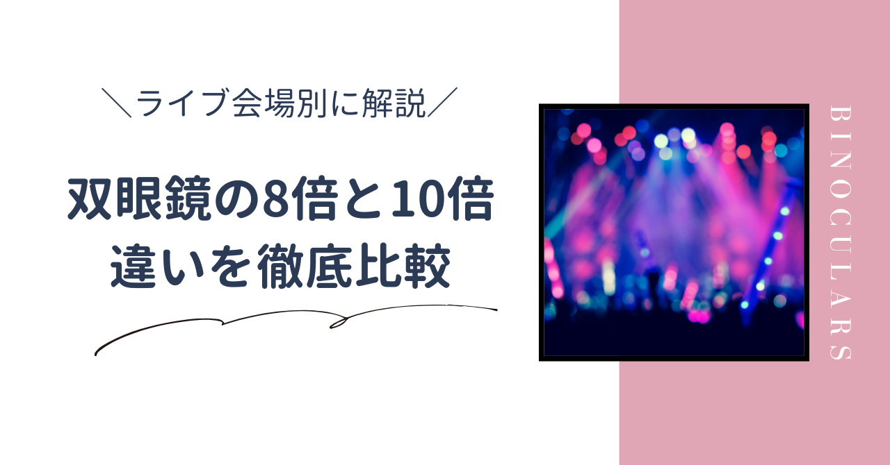 双眼鏡は8倍と10倍どっちがいい?会場別でどちらを選ぶべきか徹底比較&解説
