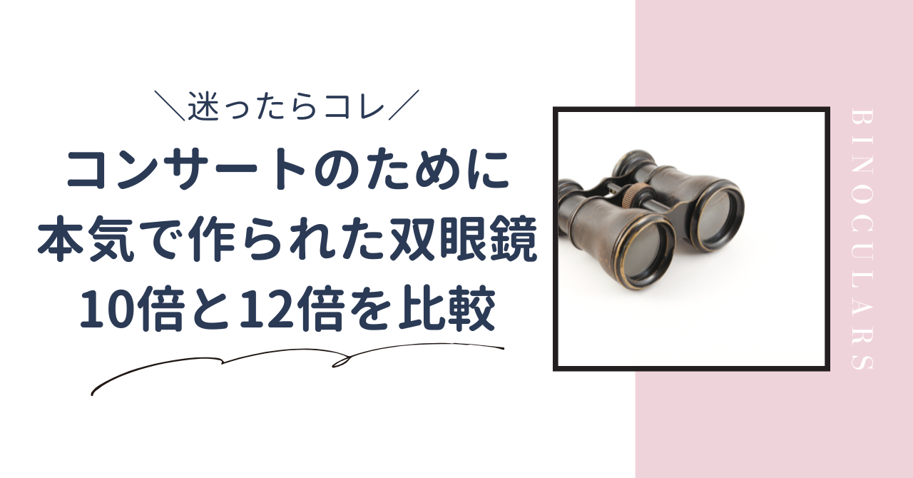 コンサートのために本気で作られた双眼鏡は10倍と12倍どっちを選ぶ?