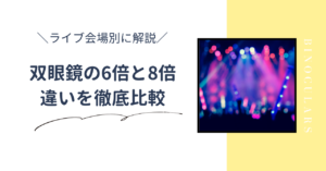 双眼鏡6倍と8倍の違いは？ライブや観劇におすすめの倍率と選び方を解説