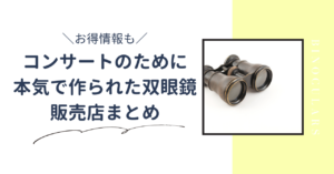 コンサートのために 本気で作られた双眼鏡どこで売ってる？販売店まとめ