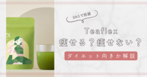 Teaflex痩せる？痩せない？ダイエット向きの商品か解説