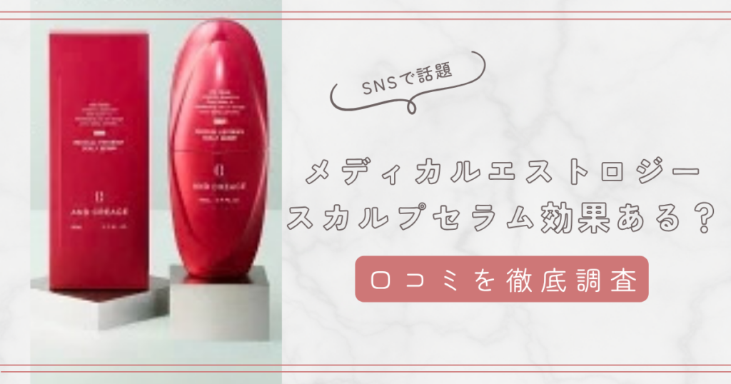 スカルプd ボーテのメディカルエストロジースカルプセラム効果はある？実際に使った人の口コミを解説